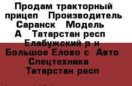 Продам тракторный прицеп › Производитель ­ Саранск › Модель ­ 75А - Татарстан респ., Елабужский р-н, Большое Елово с. Авто » Спецтехника   . Татарстан респ.